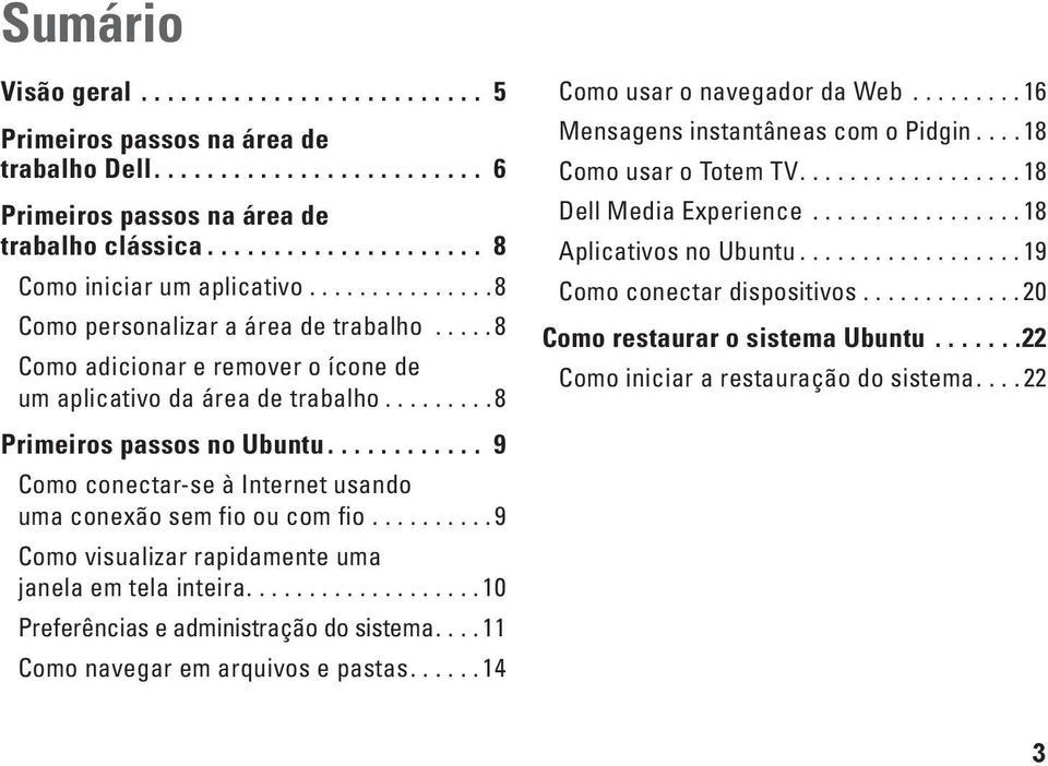 ........... 9 Como conectar-se à Internet usando uma conexão sem fio ou com fio..........9 Como visualizar rapidamente uma janela em tela inteira................... 10 Preferências e administração do sistema.