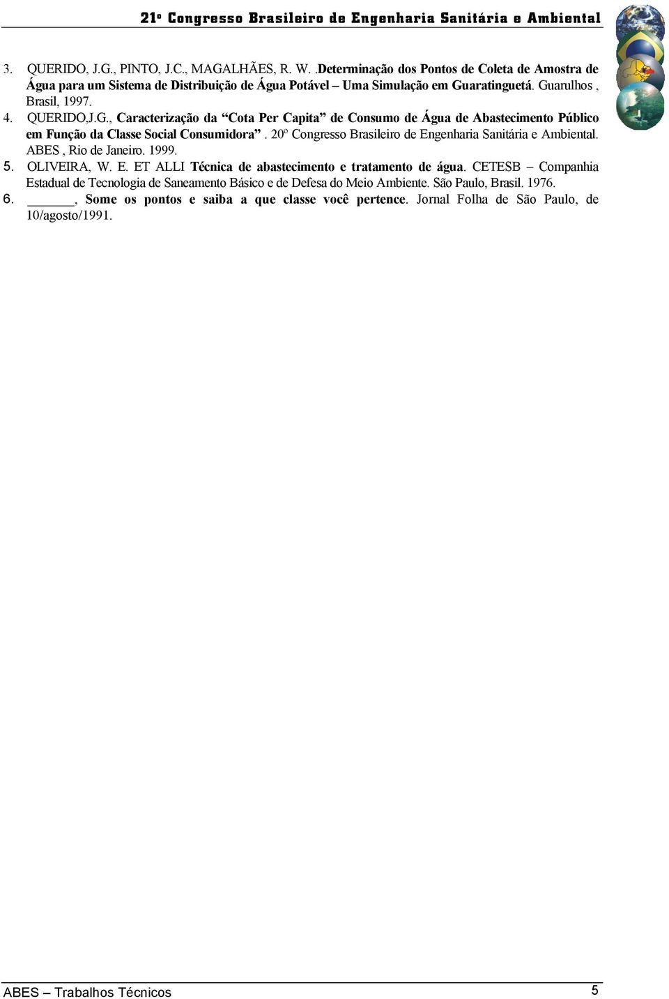 20º Congresso Brasileiro de Engenharia Sanitária e Ambiental. ABES, Rio de Janeiro. 1999. 5. OLIVEIRA, W. E. ET ALLI Técnica de abastecimento e tratamento de água.