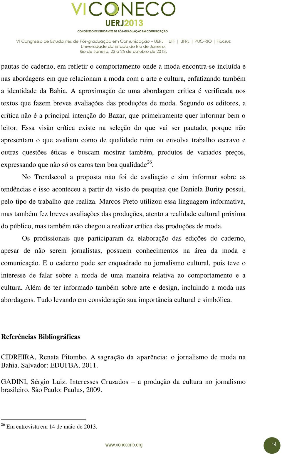 Segundo os editores, a crítica não é a principal intenção do Bazar, que primeiramente quer informar bem o leitor.