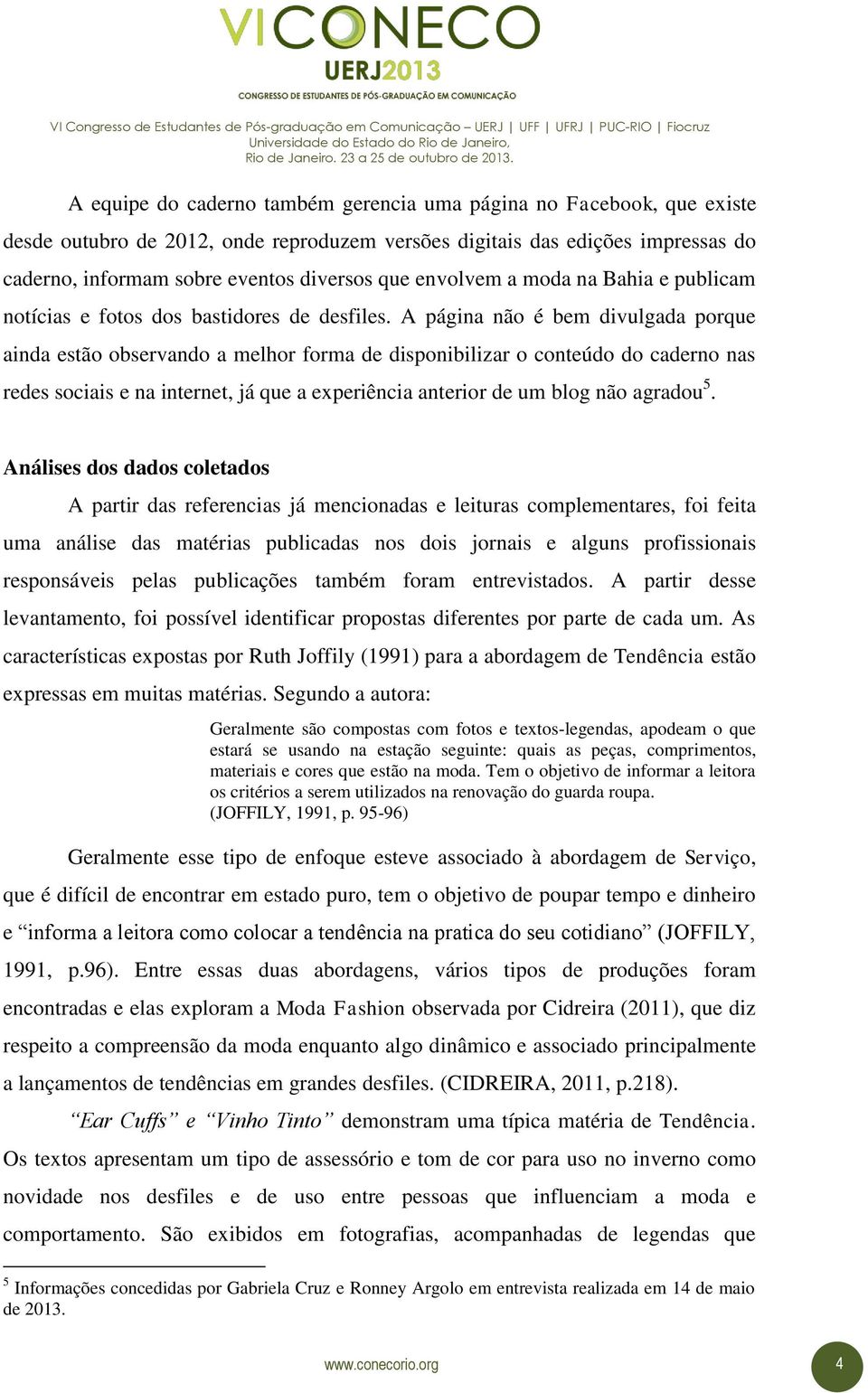 A página não é bem divulgada porque ainda estão observando a melhor forma de disponibilizar o conteúdo do caderno nas redes sociais e na internet, já que a experiência anterior de um blog não agradou