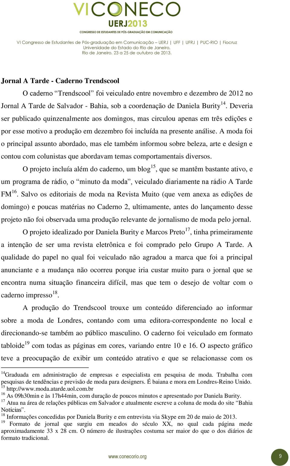 A moda foi o principal assunto abordado, mas ele também informou sobre beleza, arte e design e contou com colunistas que abordavam temas comportamentais diversos.