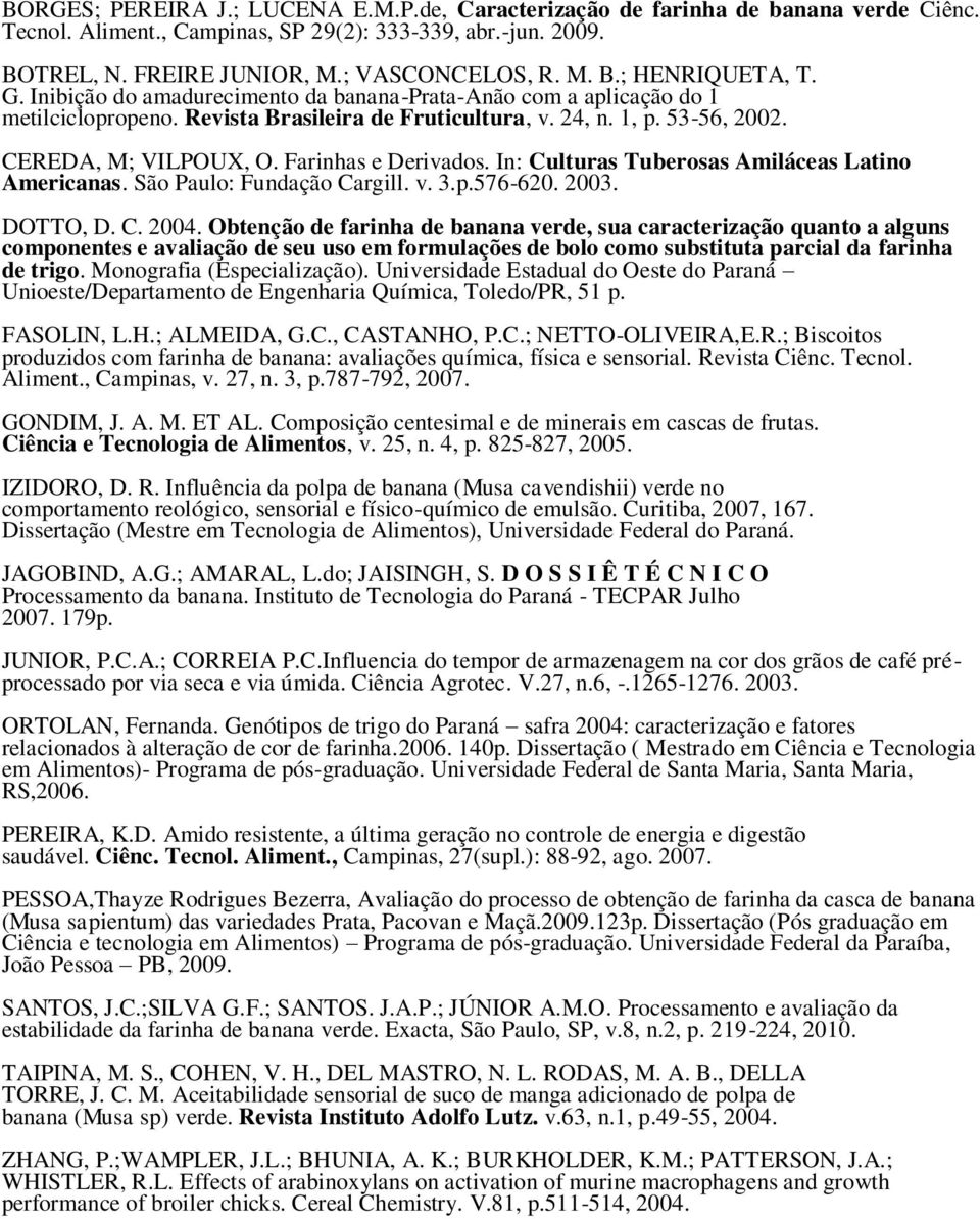In: Culturas Tuberosas Amiláceas Latino Americanas. São Paulo: Fundação Cargill. v. 3.p.576-620. 2003. DOTTO, D. C. 2004.