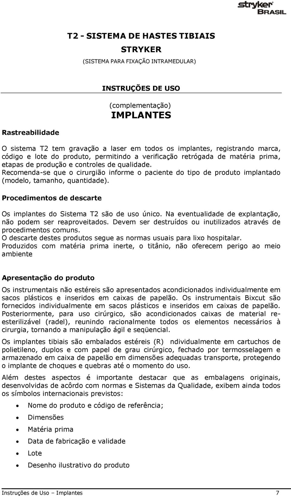 Recomenda-se que o cirurgião informe o paciente do tipo de produto implantado (modelo, tamanho, quantidade). Procedimentos de descarte Os implantes do Sistema T2 são de uso único.