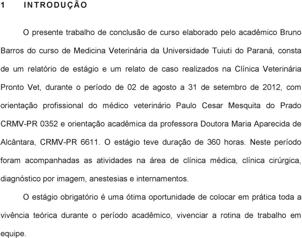 Prado CRMV-PR 0352 e orientação acadêmica da professora Doutora Maria Aparecida de Alcântara, CRMV-PR 6611. O estágio teve duração de 360 horas.