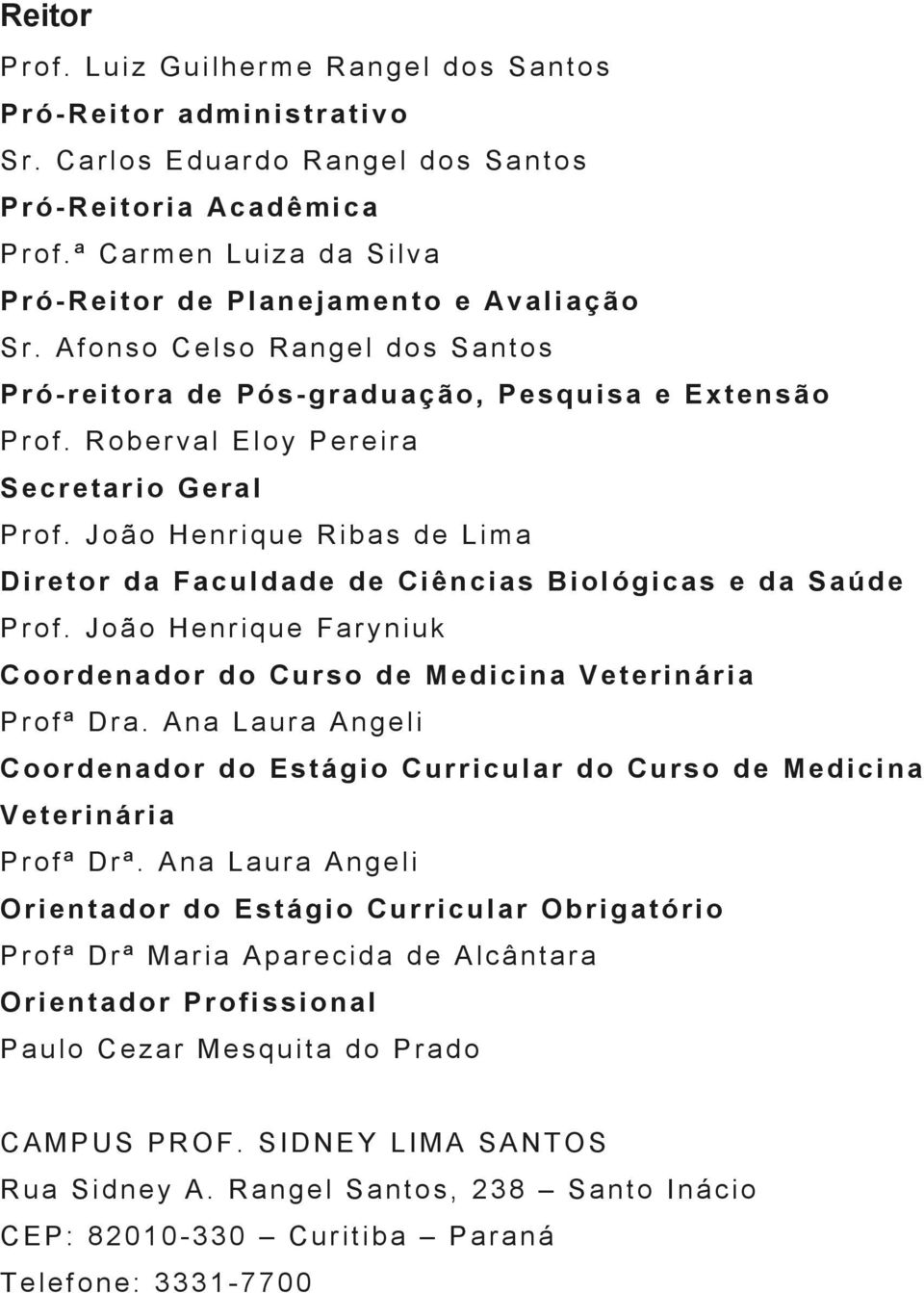 João Henrique Ribas de Lima Diretor da Faculdade de Ciências Biológicas e da Saúde Prof. João Henrique Faryniuk Coordenador do Curso de Medicina Veterinária Profª Dra.