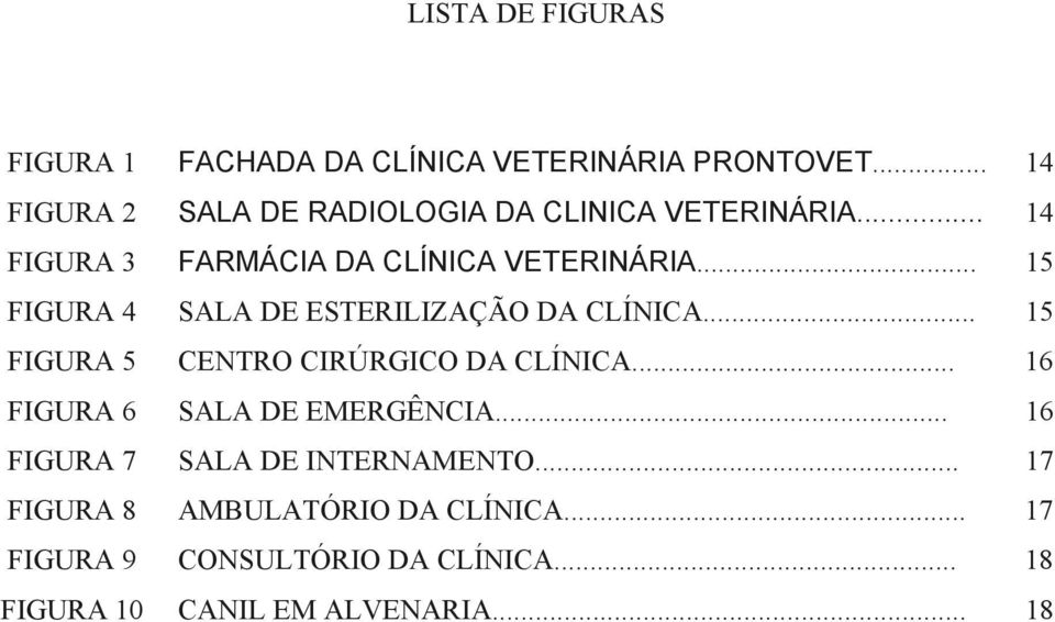 .. 15 FIGURA 4 SALA DE ESTERILIZAÇÃO DA CLÍNICA... 15 FIGURA 5 CENTRO CIRÚRGICO DA CLÍNICA.