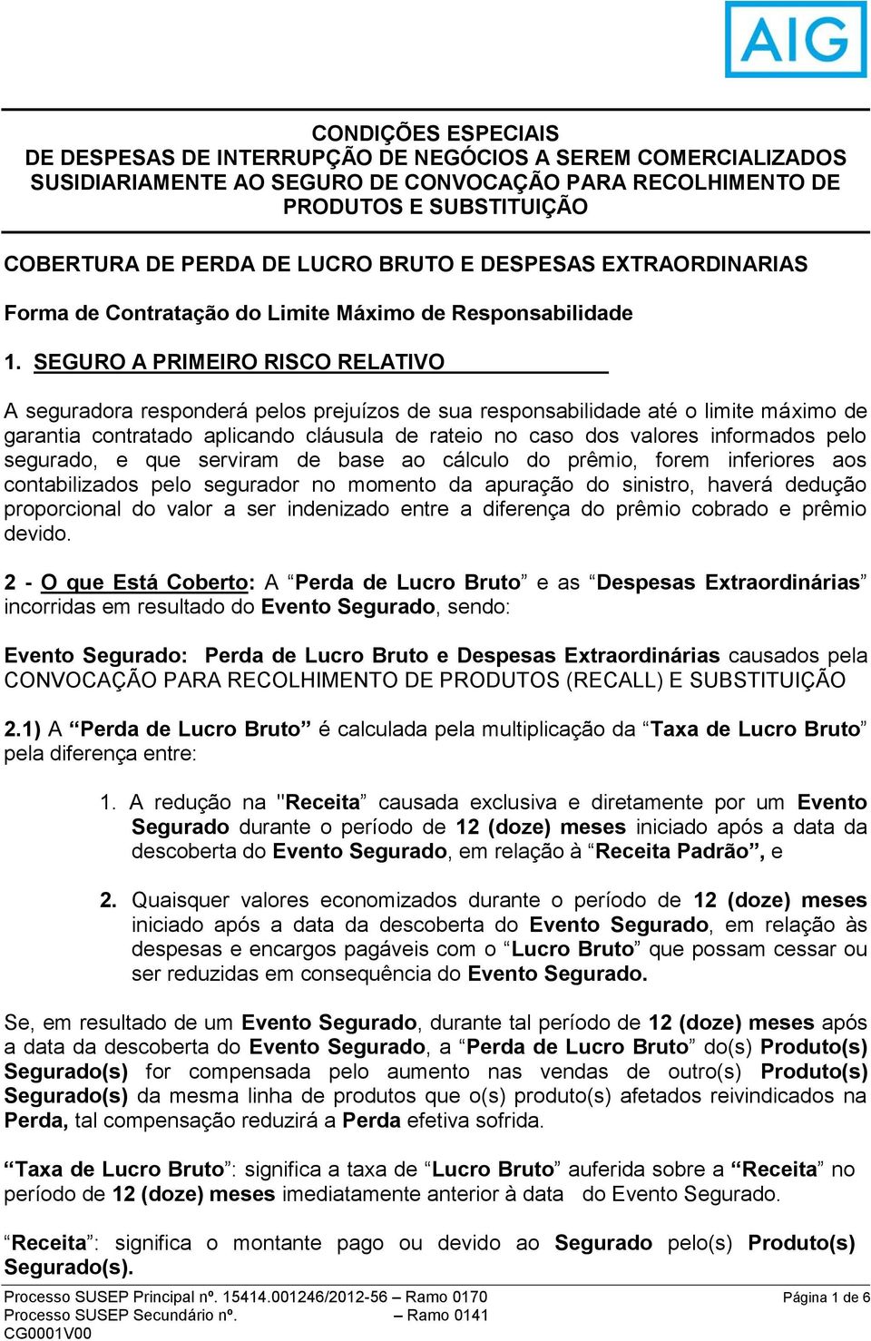 pelo segurado, e que serviram de base ao cálculo do prêmio, forem inferiores aos contabilizados pelo segurador no momento da apuração do sinistro, haverá dedução proporcional do valor a ser