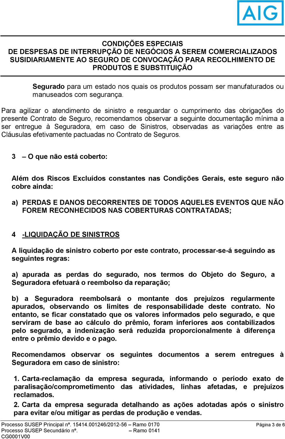 caso de Sinistros, observadas as variações entre as Cláusulas efetivamente pactuadas no Contrato de Seguros.