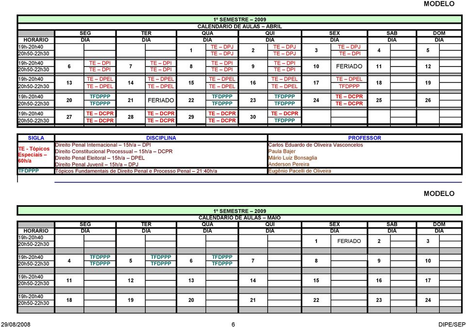 Direito Penal Eleitoral 1h/a L Mário Luiz Bonsaglia 0h/a Direito Penal Juvenil 1h/a DPJ Anderson Pereira Tópicos Fundamentais de Direito Penal