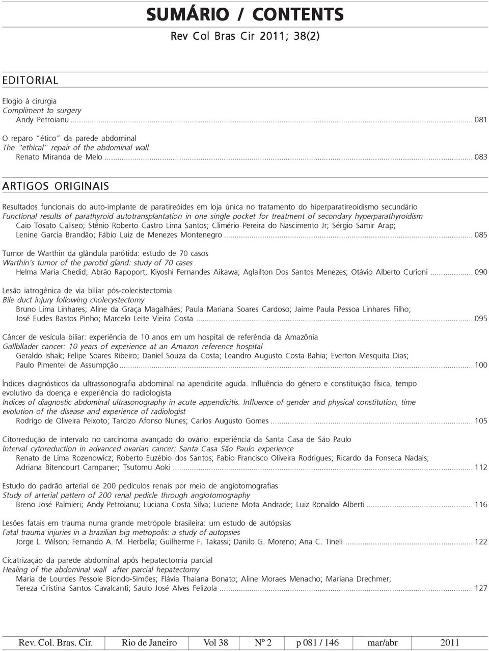 .. 083 ARTIGOS ORIGINAIS Resultados funcionais do auto-implante de paratireóides em loja única no tratamento do hiperparatireoidismo secundário Functional results of parathyroid autotransplantation