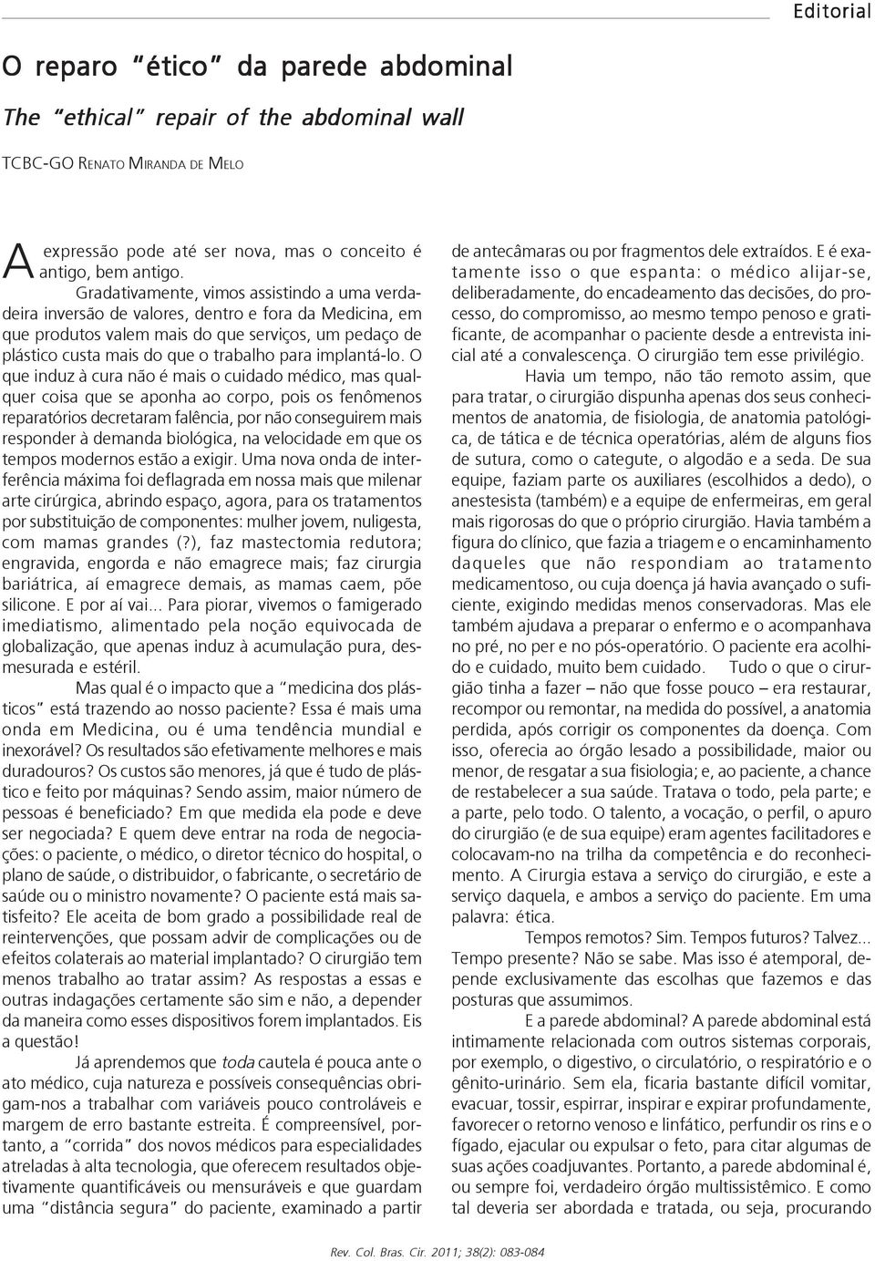 Gradativamente, vimos assistindo a uma verdadeira inversão de valores, dentro e fora da Medicina, em que produtos valem mais do que serviços, um pedaço de plástico custa mais do que o trabalho para