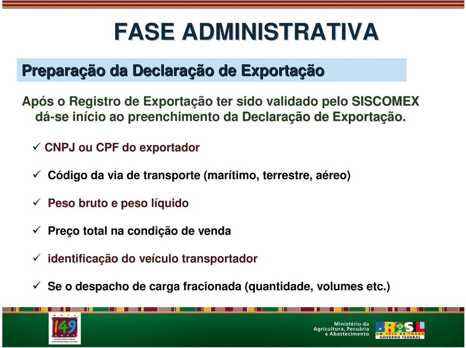 CNPJ ou CPF do exportador Código da via de transporte (marítimo, terrestre, aéreo) Peso bruto e peso