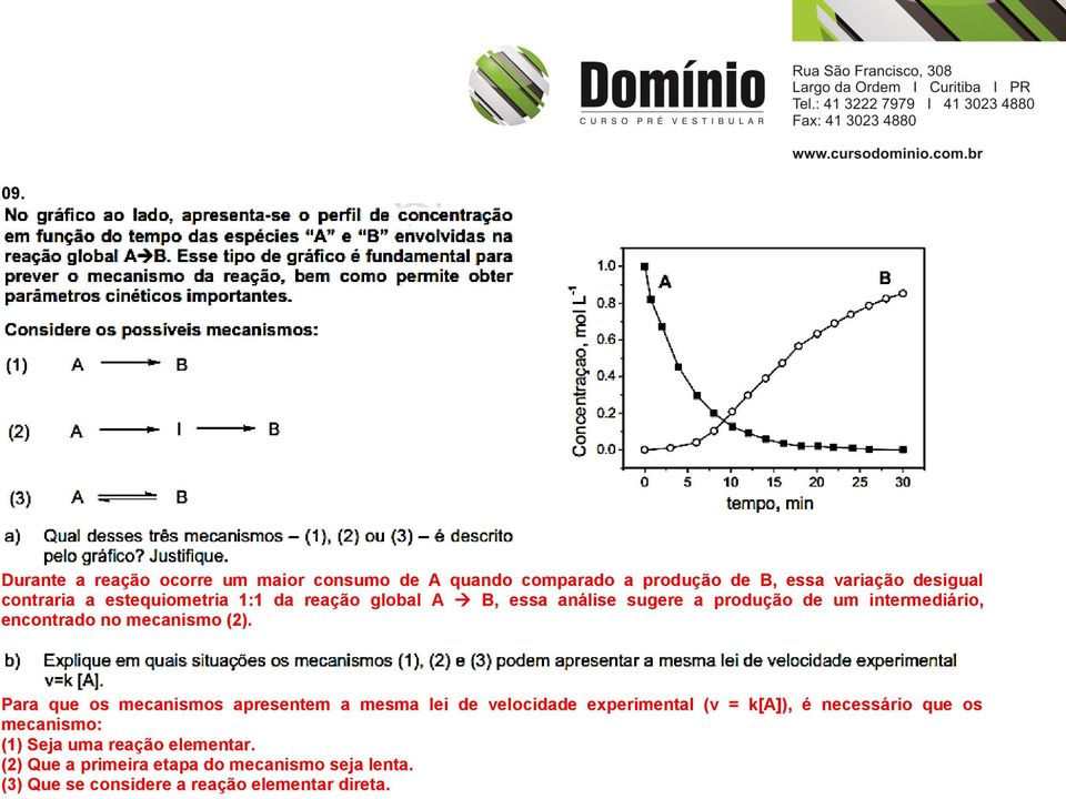 Para que os mecanismos apresentem a mesma lei de velocidade experimental (v = k[a]), é necessário que os mecanismo: (1)