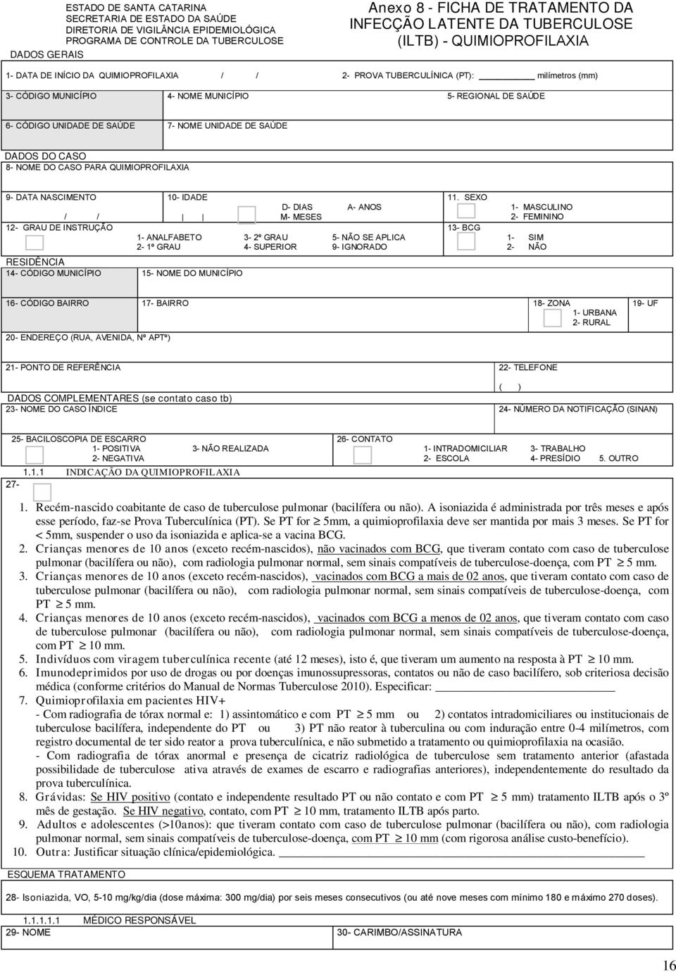 UNIDADE DE SAÚDE 7- NOME UNIDADE DE SAÚDE DADOS DO CASO 8- NOME DO CASO PARA QUIMIOPROFILAXIA 9- DATA NASCIMENTO / / 12- GRAU DE INSTRUÇÃO RESIDÊNCIA 14- CÓDIGO MUNICÍPIO 15- NOME DO MUNICÍPIO 10-