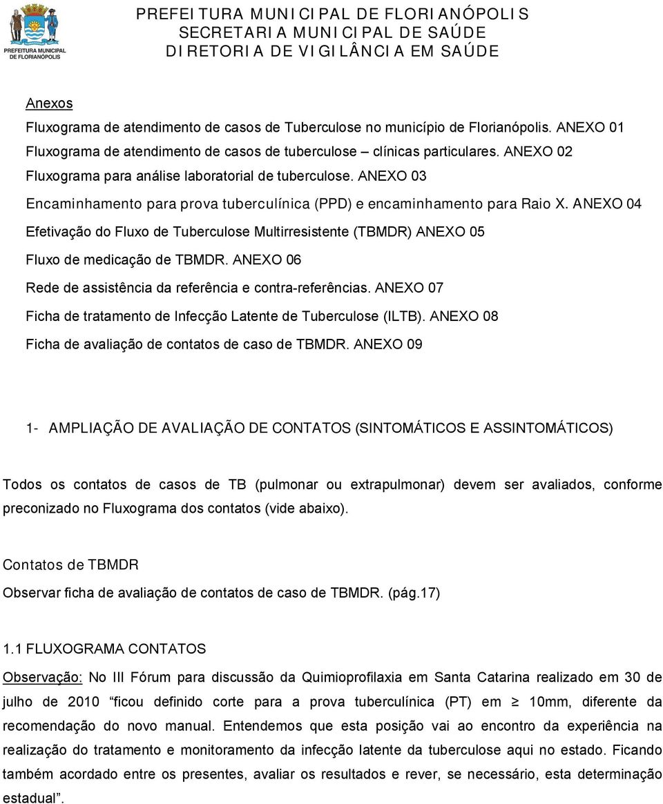 ANEXO 04 Efetivação do Fluxo de Tuberculose Multirresistente (TBMDR) ANEXO 05 Fluxo de medicação de TBMDR. ANEXO 06 Rede de assistência da referência e contra-referências.