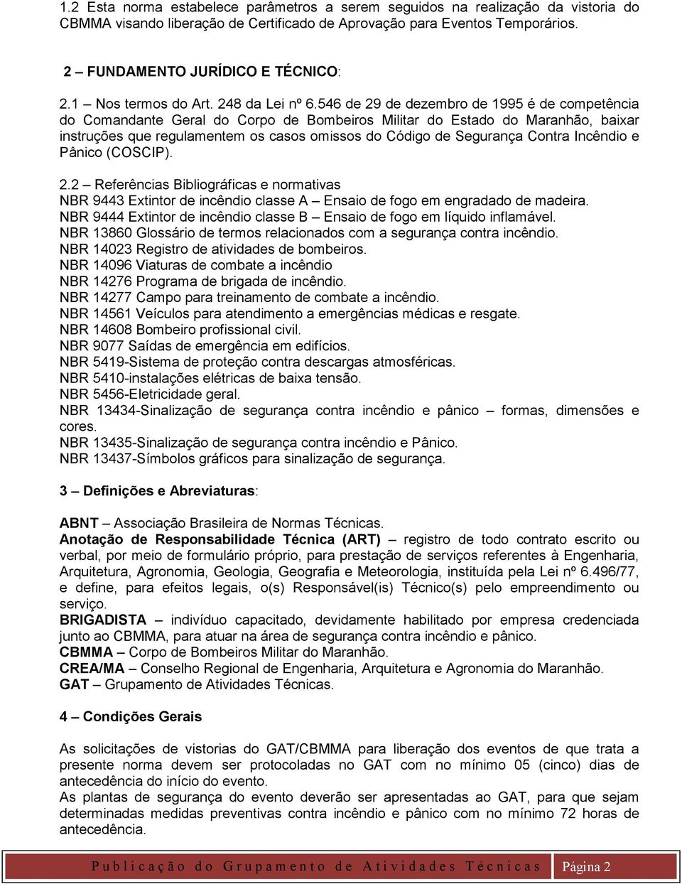 546 de 29 de dezembro de 1995 é de competência do Comandante Geral do Corpo de Bombeiros Militar do Estado do Maranhão, baixar instruções que regulamentem os casos omissos do Código de Segurança