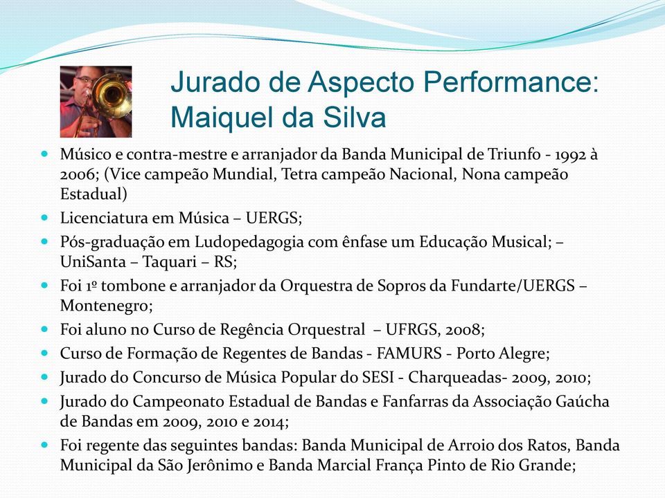 aluno no Curso de Regência Orquestral UFRGS, 2008; Curso de Formação de Regentes de Bandas - FAMURS - Porto Alegre; Jurado do Concurso de Música Popular do SESI - Charqueadas- 2009, 2010; Jurado do