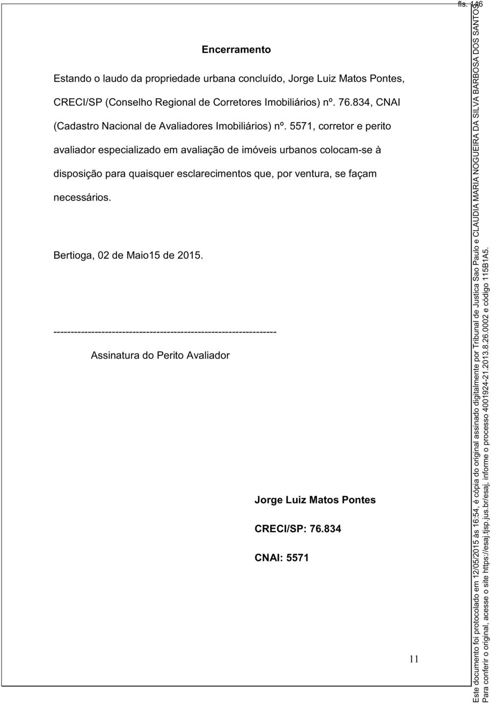 5571, corretor e perito avaliador especializado em avaliação de imóveis urbanos colocam-se à disposição para quaisquer esclarecimentos que, por