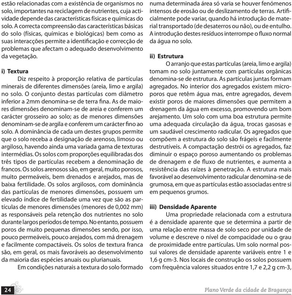 desenvolvimento da vegetação. i) Textura Diz respeito à proporção relativa de partículas minerais de diferentes dimensões (areia, limo e argila) no solo.