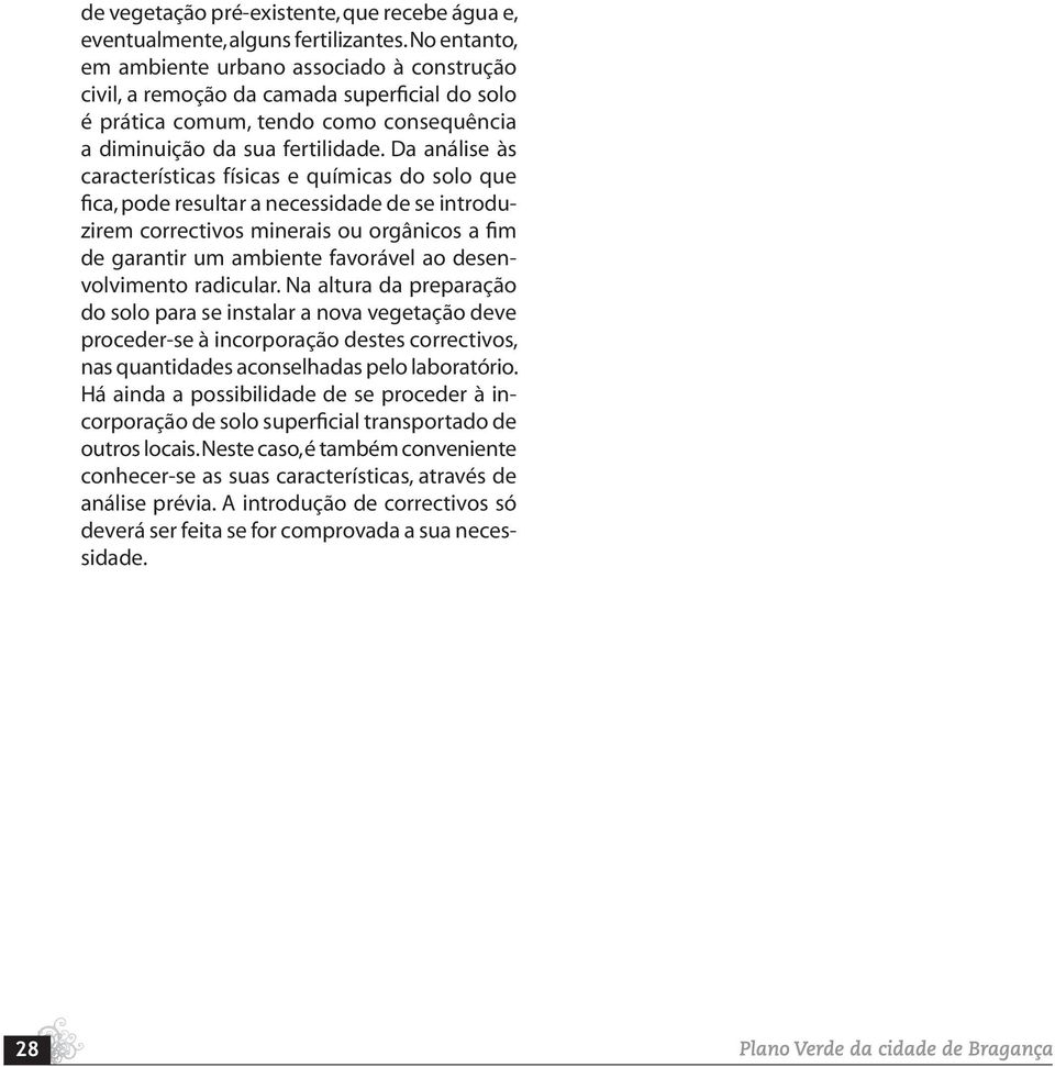 Da análise às características físicas e químicas do solo que fica, pode resultar a necessidade de se introduzirem correctivos minerais ou orgânicos a fim de garantir um ambiente favorável ao