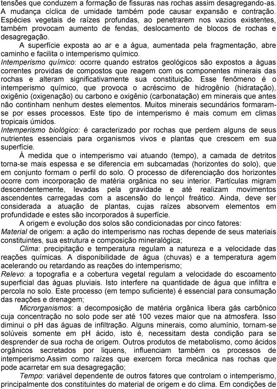 A superfície exposta ao ar e a água, aumentada pela fragmentação, abre caminho e facilita o intemperismo químico.