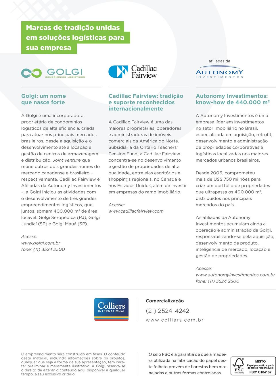 Joint venture que reúne outros dois grandes nomes do mercado canadense e brasileiro respectivamente, Cadillac Fairview e Afiliadas da Autonomy Investimentos, a Golgi iniciou as atividades com o