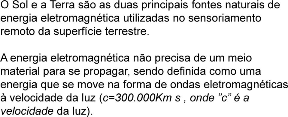 A energia eletromagnética não precisa de um meio material para se propagar, sendo definida