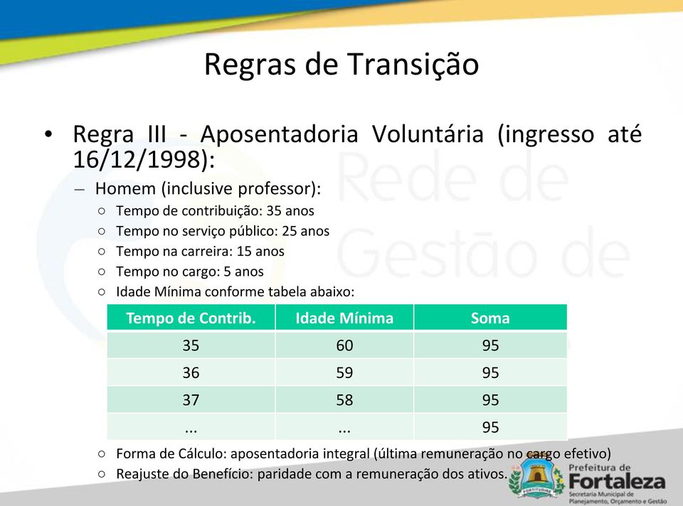 Mínima conforme tabela abaixo: Tempo de Contrib. Idade Mínima Soma 35 60 95 36 59 95 37 58 95.