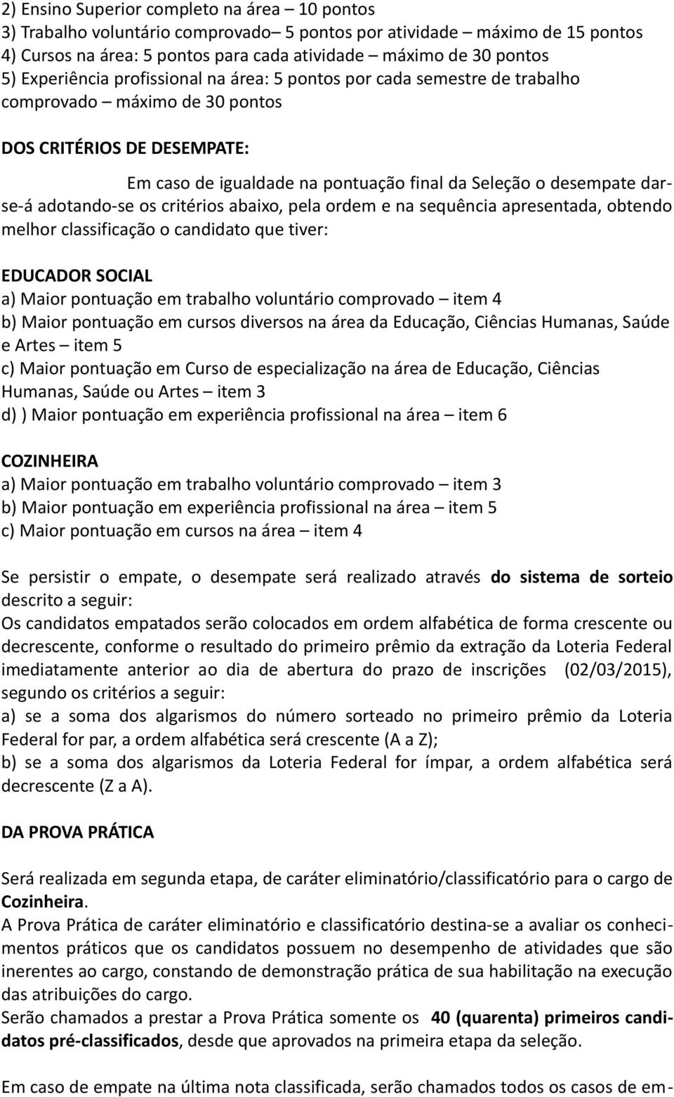 darse-á adotando-se os critérios abaixo, pela ordem e na sequência apresentada, obtendo melhor classificação o candidato que tiver: EDUCADOR SOCIAL a) Maior pontuação em trabalho voluntário