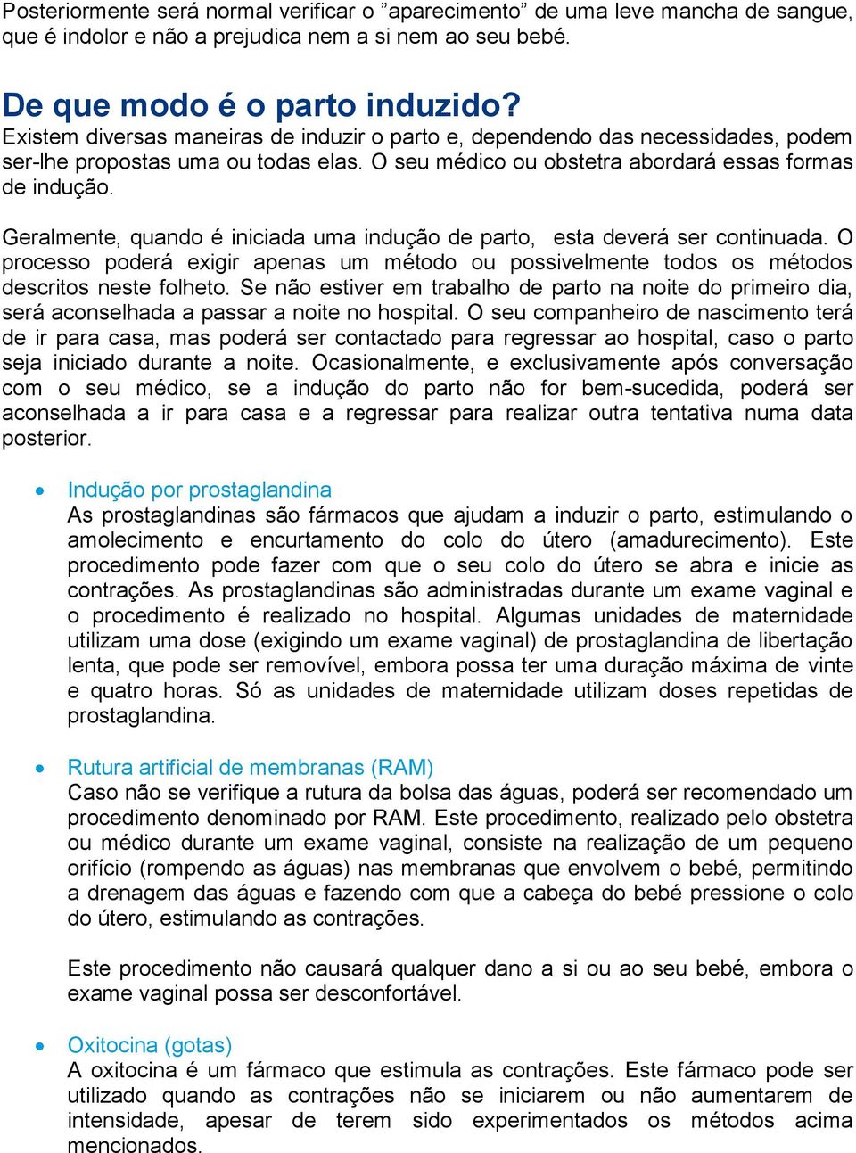 Geralmente, quando é iniciada uma indução de parto, esta deverá ser continuada. O processo poderá exigir apenas um método ou possivelmente todos os métodos descritos neste folheto.