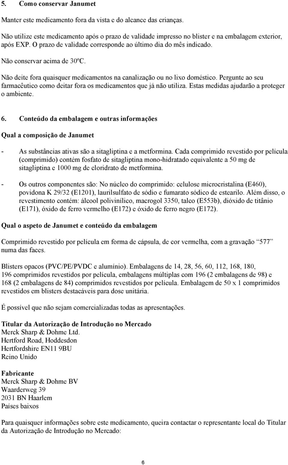 Pergunte ao seu farmacêutico como deitar fora os medicamentos que já não utiliza. Estas medidas ajudarão a proteger o ambiente. 6.