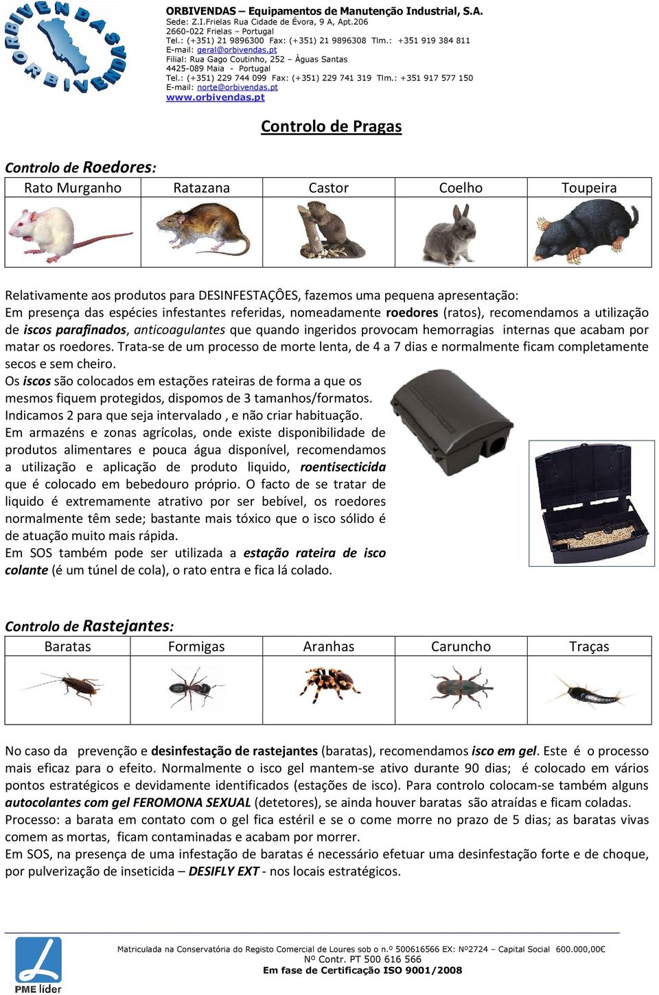 roedores. Trata-se de um processo de morte lenta, de 4 a 7 dias e normalmente ficam completamente secos e sem cheiro.