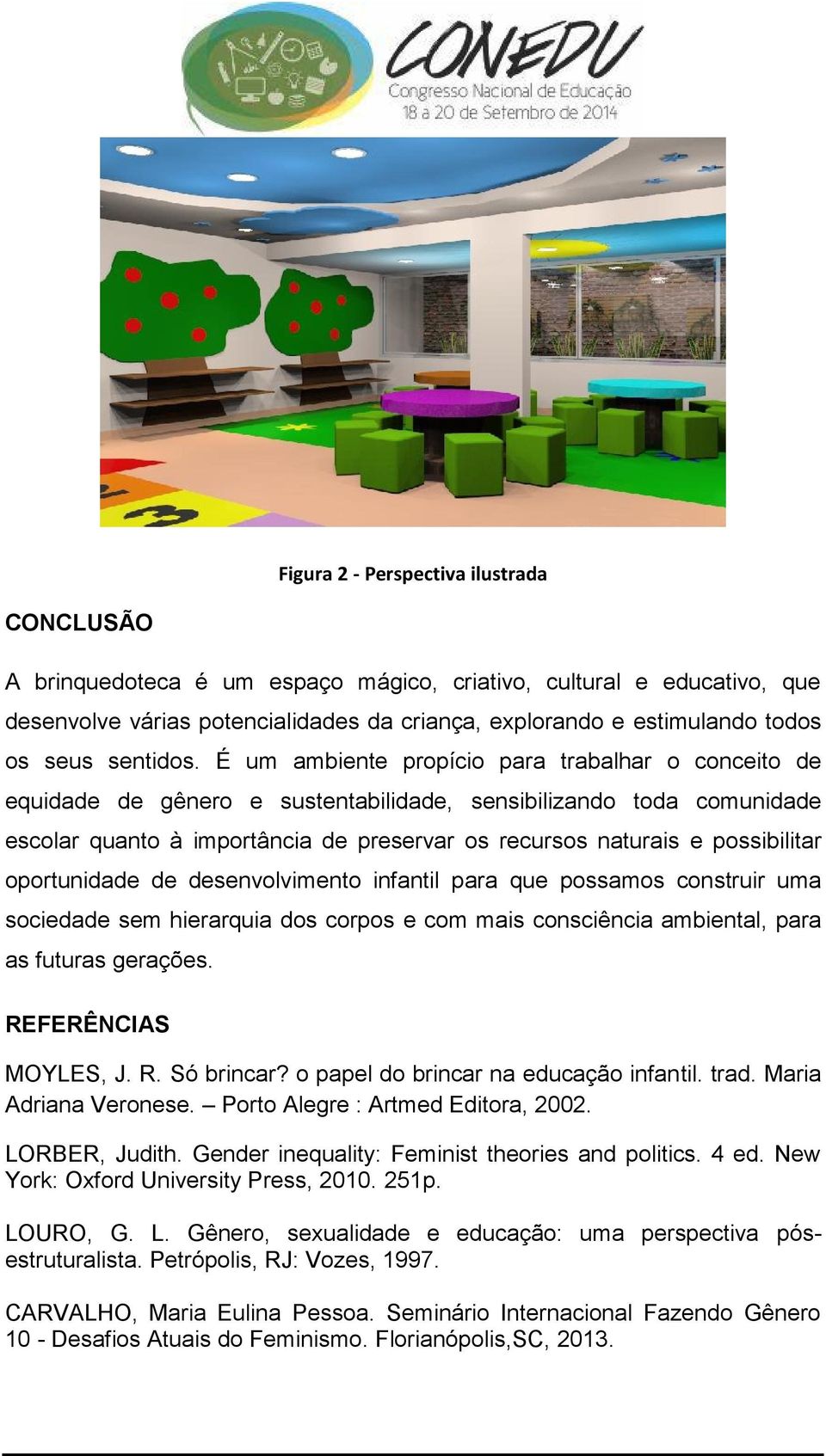 É um ambiente propício para trabalhar o conceito de equidade de gênero e sustentabilidade, sensibilizando toda comunidade escolar quanto à importância de preservar os recursos naturais e possibilitar