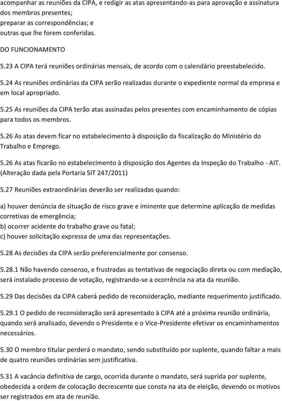 5.25 As reuniões da CIPA terão atas assinadas pelos presentes com encaminhamento de cópias para todos os membros. 5.