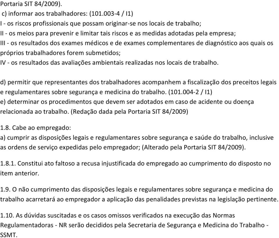 médicos e de exames complementares de diagnóstico aos quais os próprios trabalhadores forem submetidos; IV os resultados das avaliações ambientais realizadas nos locais de trabalho.