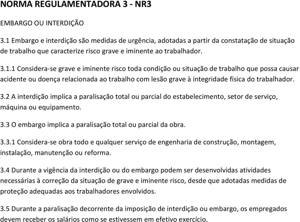 3.2 A interdição implica a paralisação total ou parcial do estabelecimento, setor de serviço, máquina ou equipamento. 3.3 O embargo implica a paralisação total ou parcial da obra. 3.3.1 Considera se obra todo e qualquer serviço de engenharia de construção, montagem, instalação, manutenção ou reforma.