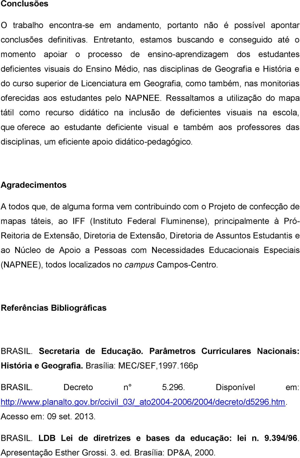 superior de Licenciatura em Geografia, como também, nas monitorias oferecidas aos estudantes pelo NAPNEE.