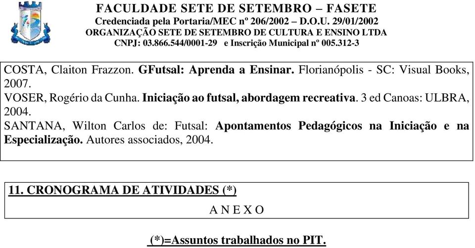SANTANA, Wilton Carlos de: Futsal: Apontamentos Pedagógicos na Iniciação e na Especialização.