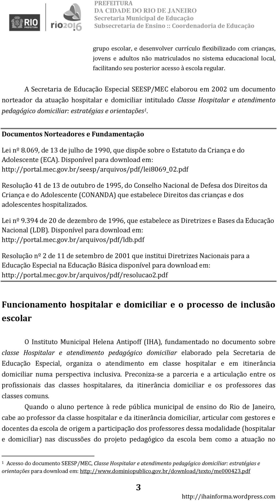 orientações 1. Documentos Norteadores e Fundamentação Lei nº 8.069, de 13 de julho de 1990, que dispõe sobre o Estatuto da Criança e do Adolescente (ECA). Disponível para download em: http://portal.