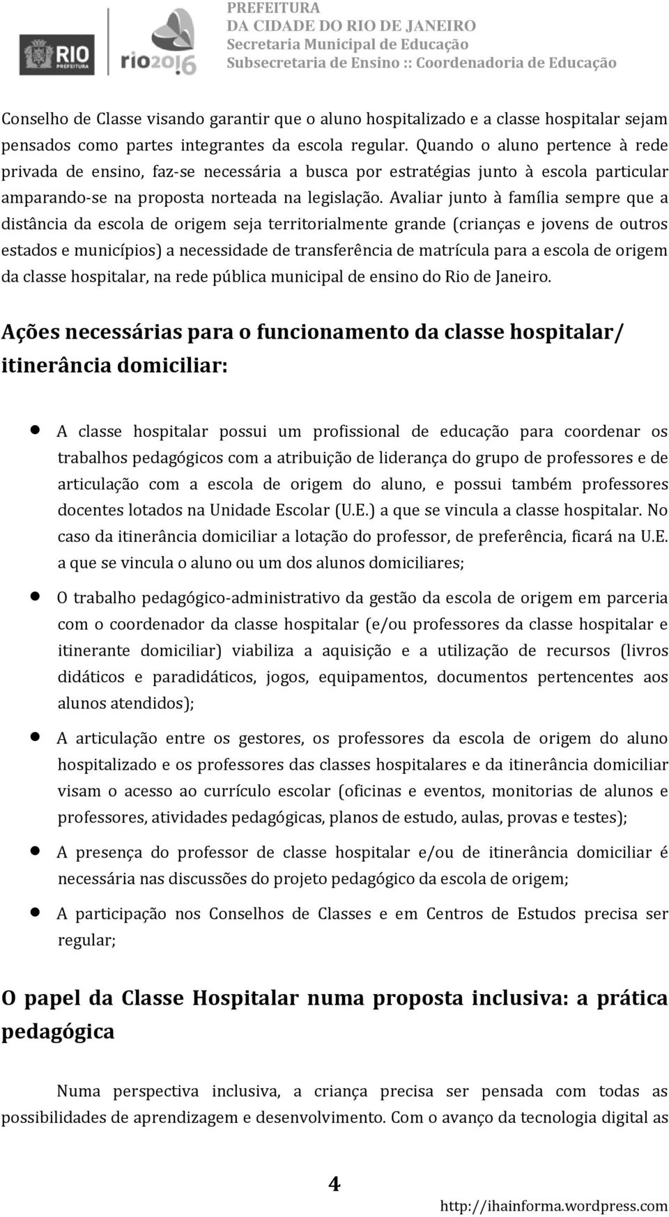 Avaliar junto à família sempre que a distância da escola de origem seja territorialmente grande (crianças e jovens de outros estados e municípios) a necessidade de transferência de matrícula para a