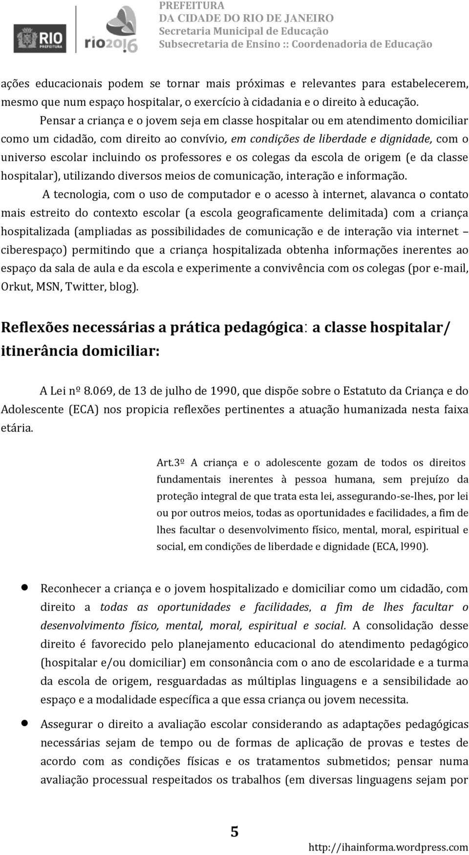 professores e os colegas da escola de origem (e da classe hospitalar), utilizando diversos meios de comunicação, interação e informação.