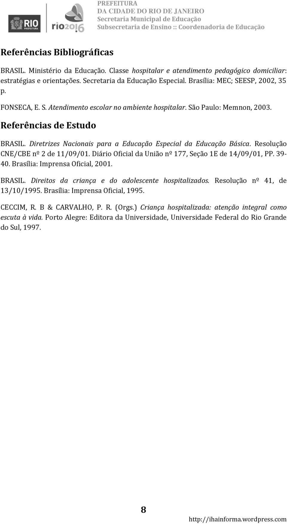 Diretrizes Nacionais para a Educação Especial da Educação Básica. Resolução CNE/CBE nº 2 de 11/09/01. Diário Oficial da União nº 177, Seção 1E de 14/09/01, PP. 39-40. Brasília: Imprensa Oficial, 2001.