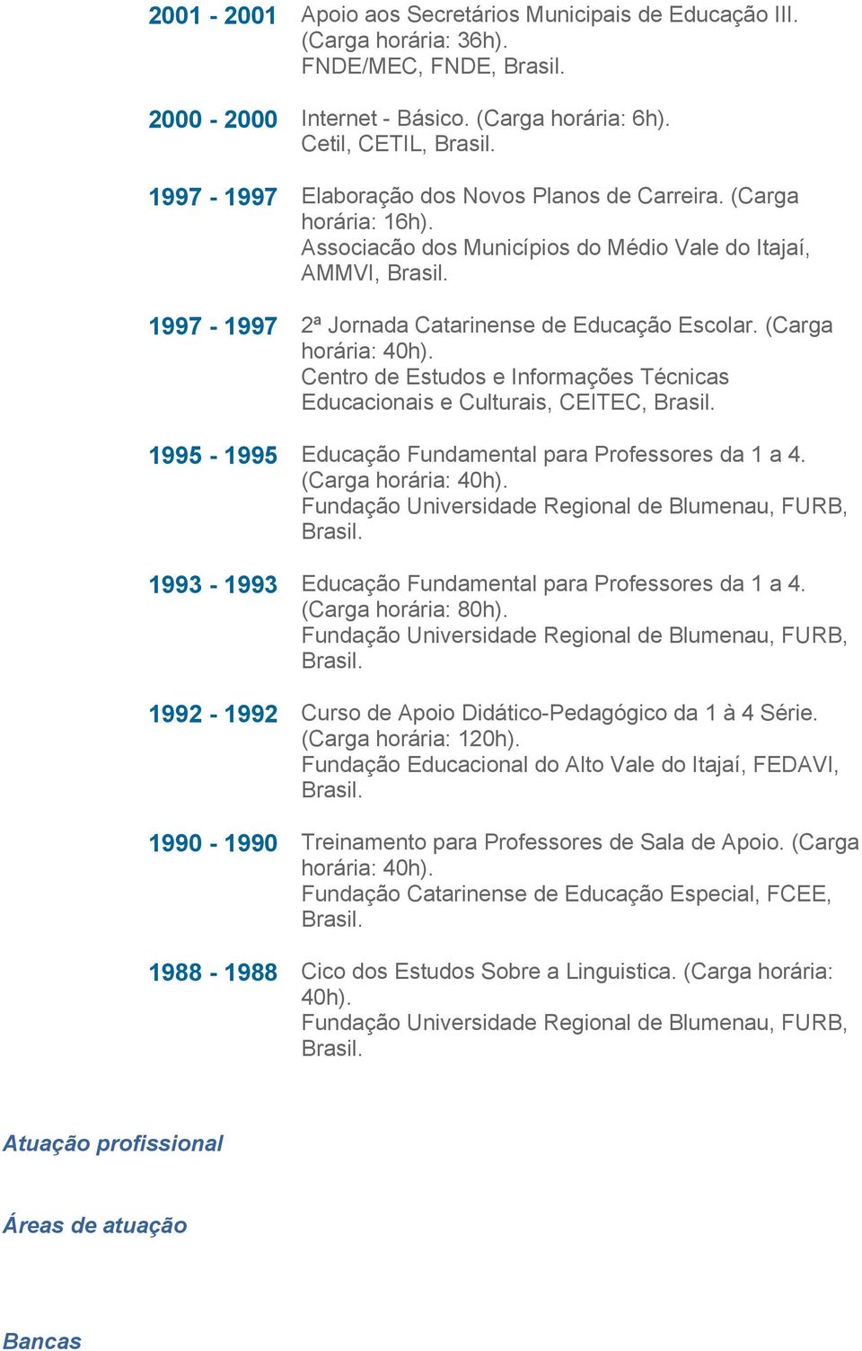 (Carga horária: 40h). Centro de Estudos e Informações Técnicas Educacionais e Culturais, CEITEC, 1995-1995 Educação Fundamental para Professores da 1 a 4. (Carga horária: 40h).