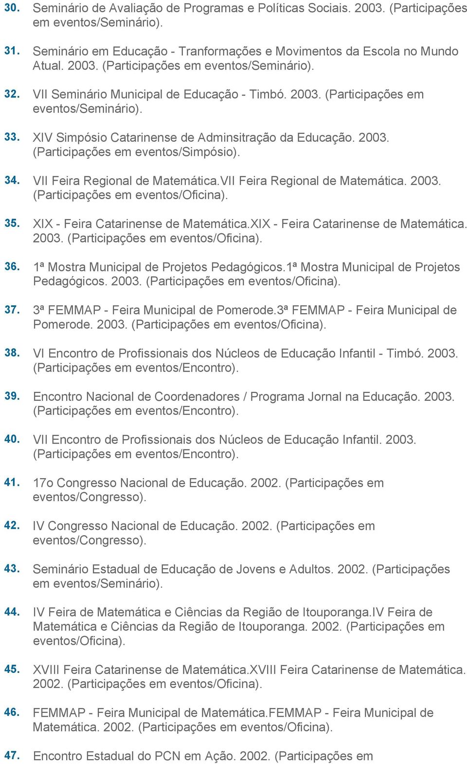 VII Feira Regional de Matemática.VII Feira Regional de Matemática. 2003. (Participações em 35. XIX - Feira Catarinense de Matemática.XIX - Feira Catarinense de Matemática. 2003. (Participações em 36.