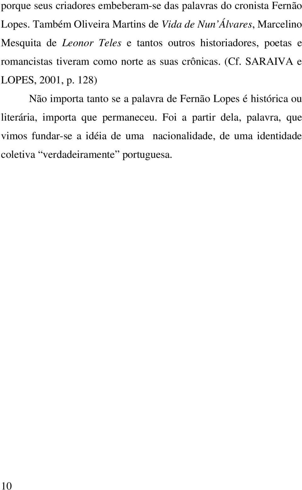 romancistas tiveram como norte as suas crônicas. (Cf. SARAIVA e LOPES, 2001, p.