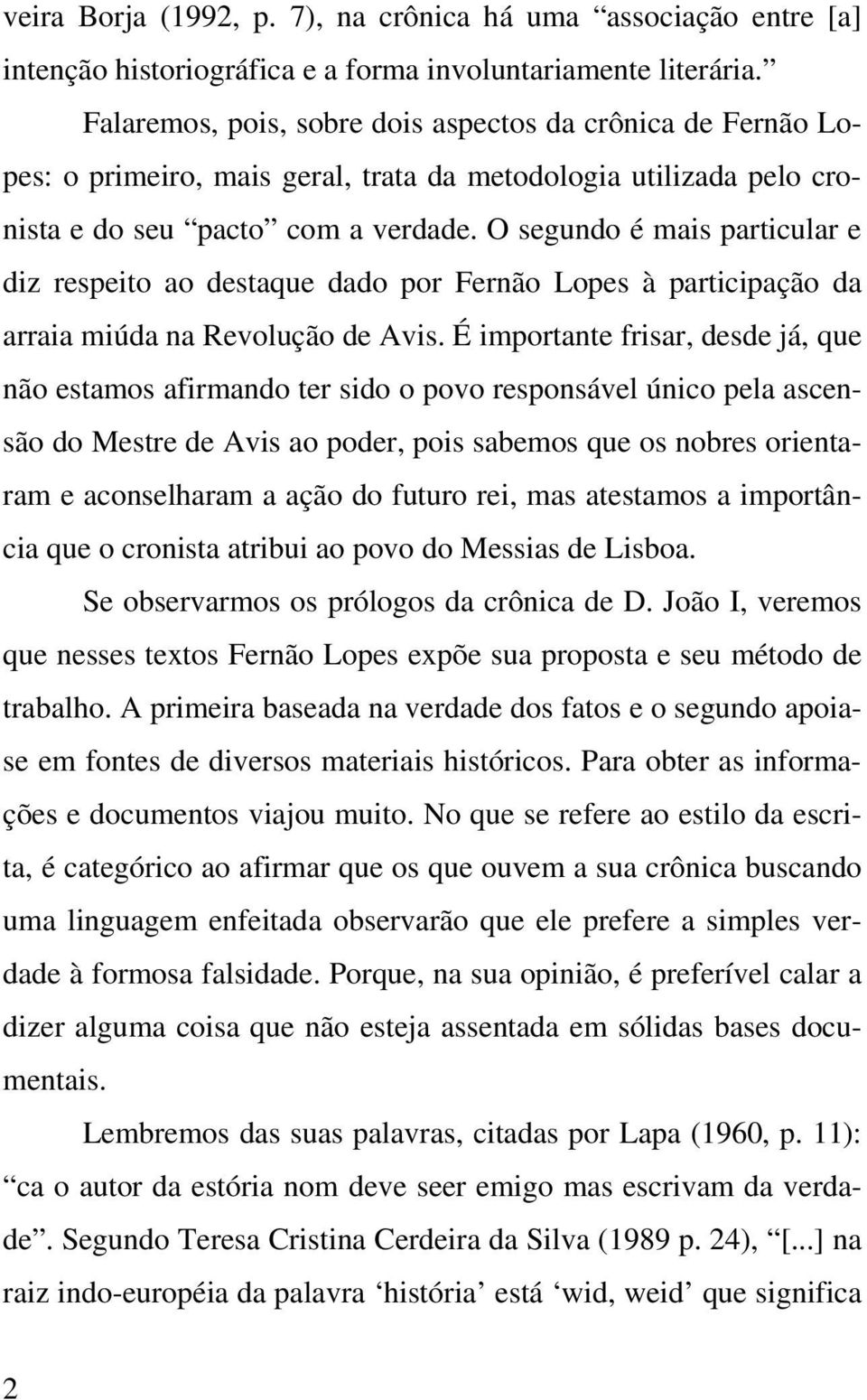 O segundo é mais particular e diz respeito ao destaque dado por Fernão Lopes à participação da arraia miúda na Revolução de Avis.