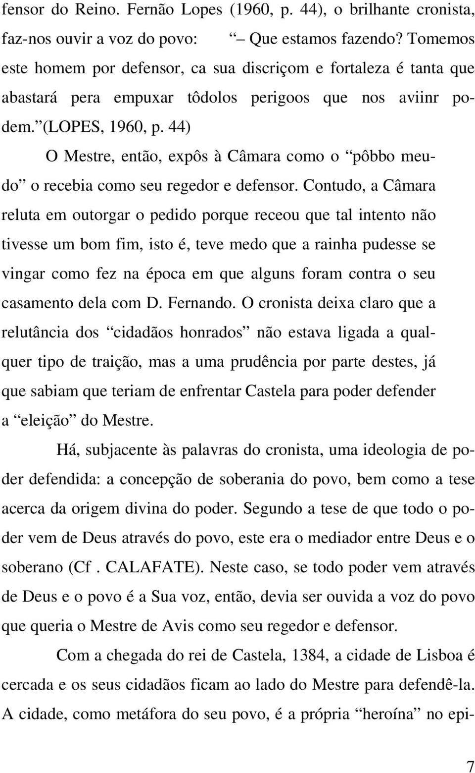 44) O Mestre, então, expôs à Câmara como o pôbbo meudo o recebia como seu regedor e defensor.