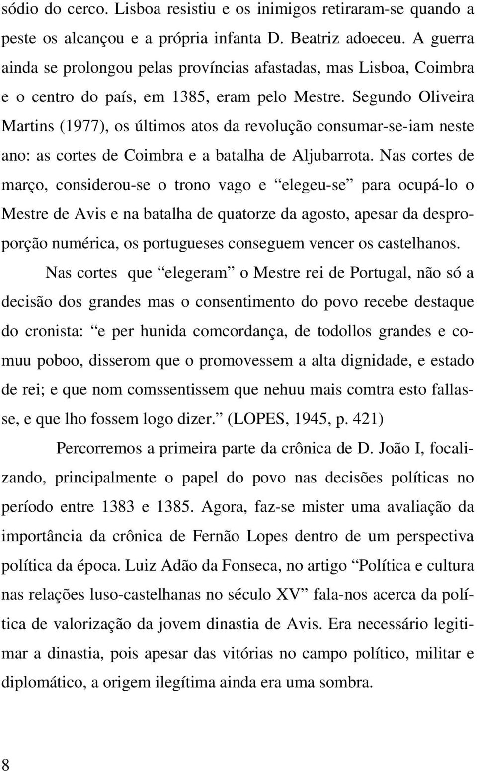 Segundo Oliveira Martins (1977), os últimos atos da revolução consumar-se-iam neste ano: as cortes de Coimbra e a batalha de Aljubarrota.
