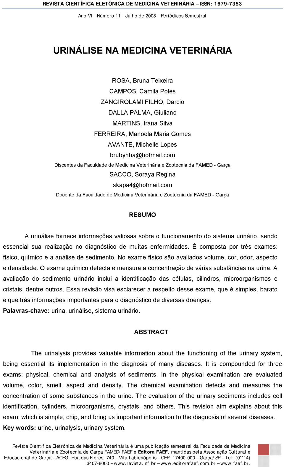 com Docente da Faculdade de Medicina Veterinária e Zootecnia da FAMED - Garça RESUMO A urinálise fornece informações valiosas sobre o funcionamento do sistema urinário, sendo essencial sua realização