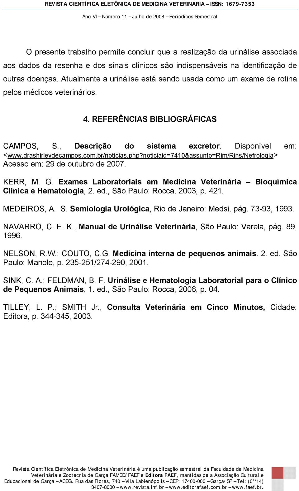 drashirleydecampos.com.br/noticias.php?noticiaid=7410&assunto=rim/rins/nefrologia> Acesso em: 29 de outubro de 2007. KERR, M. G.